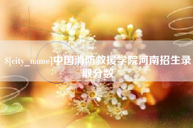 山西中国消防救援学院河南招生录取分数