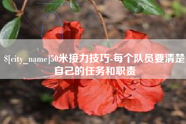 山西50米接力技巧-每个队员要清楚自己的任务和职责