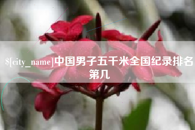 山西中国男子五千米全国纪录排名第几