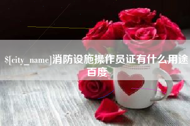 山西消防设施操作员证有什么用途百度