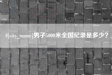 山西男子5000米全国纪录是多少？