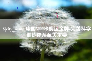 山西中国5000米奥运金牌-完善科学训练体系至关重要
