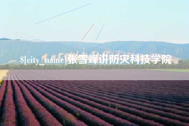 山西张雪峰讲防灾科技学院