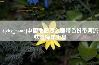 山西中国地图怎么画带省份带河流铁路海洋半岛