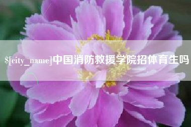 山西中国消防救援学院招体育生吗