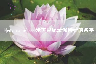 山西5000米世界纪录保持者的名字