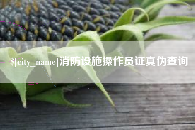 山西消防设施操作员证真伪查询