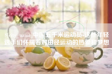 山西中国五千米运动员-这些年轻选手们怀揣着对田径运动的热爱和梦想