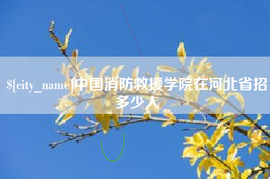 山西中国消防救援学院在河北省招多少人