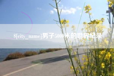 山西男子5000米的世界纪录