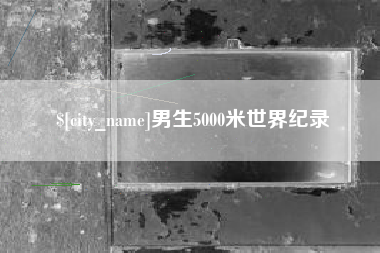 山西男生5000米世界纪录